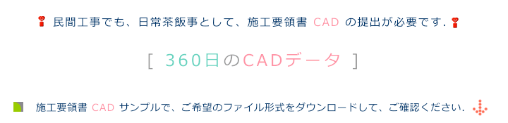 民間工事でも、日常茶飯事として、施工要領書CADの提出が必要です.360日のCADデータ、施工要領書CADサンプルで、ご希望のファイル形式をダウンロードして、ご確認ください.